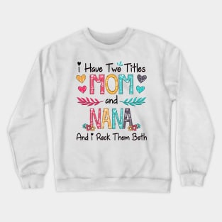 I Have Two Titles Mom And Nana And I Rock Them Both Wildflower Happy Mother's Day Crewneck Sweatshirt